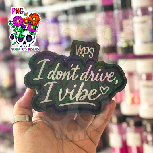 I Don't Drive, I Vibe -  Semi Exclusive
