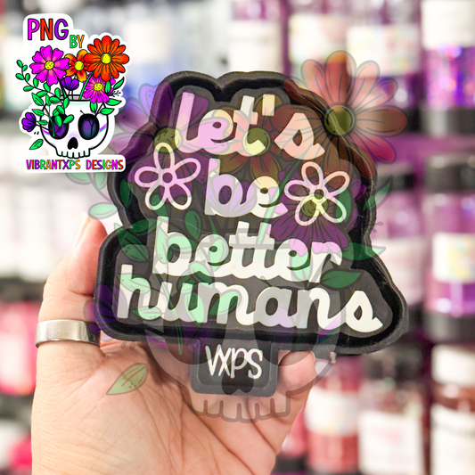 Let's Be Better Humans - Semi Exclusive